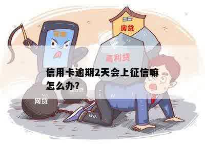 信用卡逾期2天会上征信嘛怎么办？