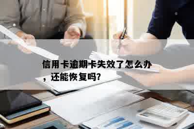 信用卡逾期卡失效了怎么办，还能恢复吗？