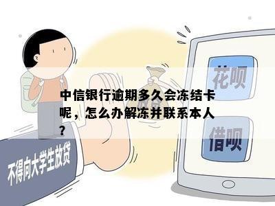 中信银行逾期多久会冻结卡呢，怎么办解冻并联系本人？