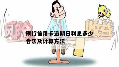 银行信用卡逾期日利息多少合法及计算方法