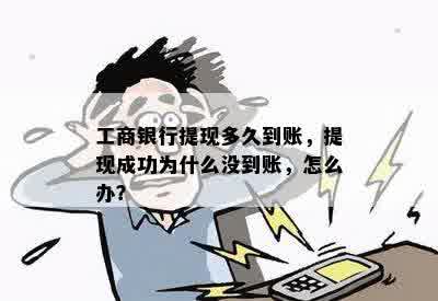 工商银行提现多久到账，提现成功为什么没到账，怎么办？