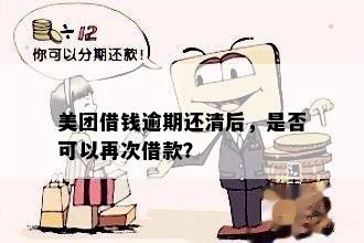 美团借钱逾期还清后，是否可以再次借款？