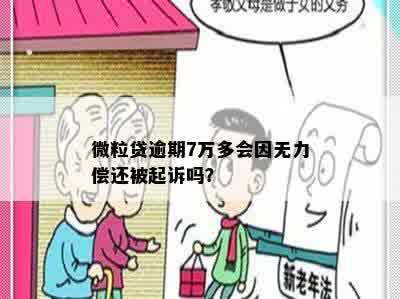 微粒贷逾期7万多会因无力偿还被起诉吗？