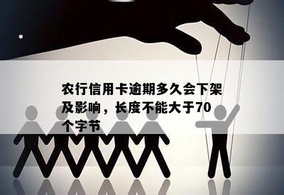 农行信用卡逾期多久会下架及影响，长度不能大于70个字节