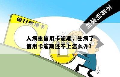 人病重信用卡逾期，生病了信用卡逾期还不上怎么办？