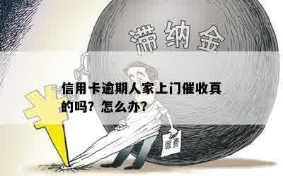 信用卡逾期人家上门催收真的吗？怎么办？