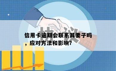 信用卡逾期会联系其妻子吗，应对方法和影响？