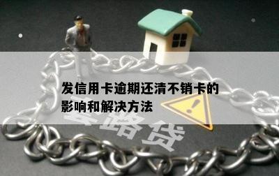 发信用卡逾期还清不销卡的影响和解决方法