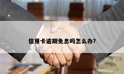 信用卡逾期免息吗怎么办？