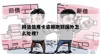 网贷信用卡逾期跑到国外怎么处理？