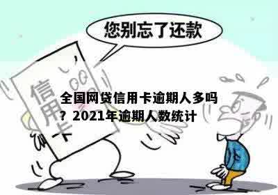 全国网贷信用卡逾期人多吗？2021年逾期人数统计