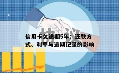 信用卡欠逾期5年：还款方式、利率与逾期记录的影响