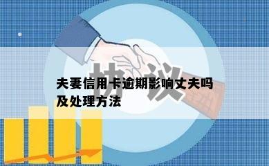 夫妻信用卡逾期影响丈夫吗及处理方法