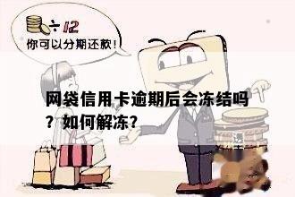 网袋信用卡逾期后会冻结吗？如何解冻？