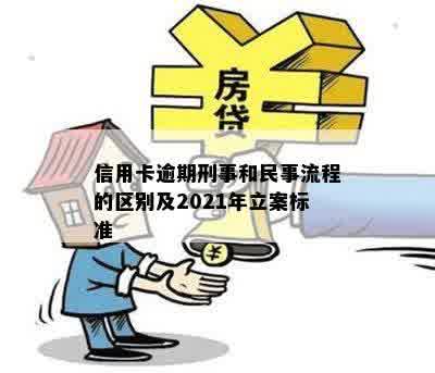 信用卡逾期刑事和民事流程的区别及2021年立案标准