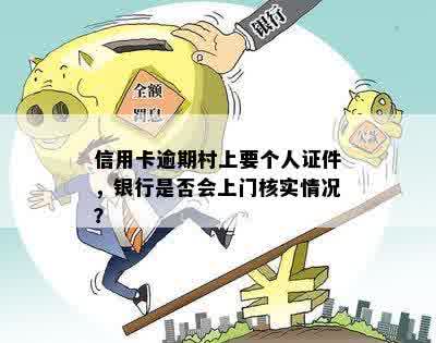 信用卡逾期村上要个人证件，银行是否会上门核实情况？