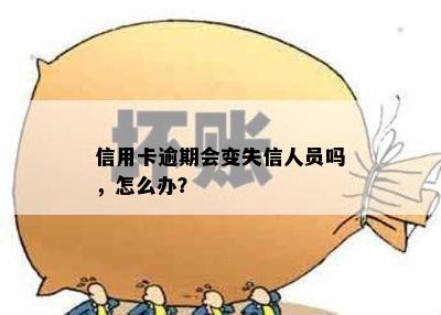 信用卡逾期会变失信人员吗，怎么办？