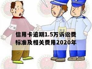 信用卡逾期1.5万诉讼费标准及相关费用2020年