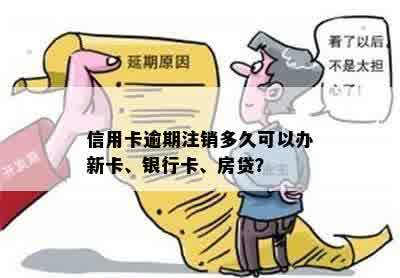 信用卡逾期注销多久可以办新卡、银行卡、房贷？