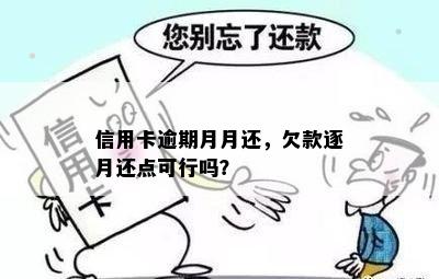 信用卡逾期月月还，欠款逐月还点可行吗？