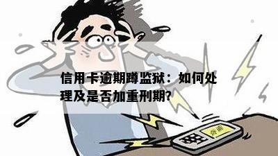 信用卡逾期蹲监狱：如何处理及是否加重刑期？