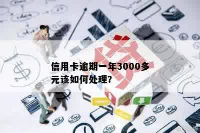 信用卡逾期一年3000多元该如何处理？