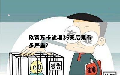 玖富万卡逾期35天后果有多严重？