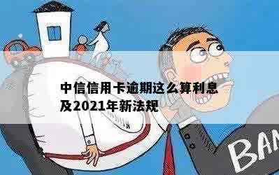 中信信用卡逾期这么算利息及2021年新法规