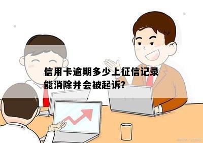 信用卡逾期多少上征信记录能消除并会被起诉？