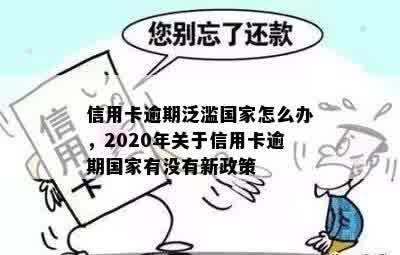 信用卡逾期泛滥国家怎么办，2020年关于信用卡逾期国家有没有新政策