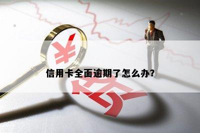 信用卡全面逾期了怎么办？