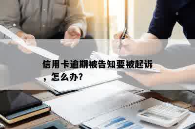 信用卡逾期被告知要被起诉，怎么办？