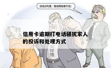 信用卡逾期打电话骚扰家人的投诉和处理方式