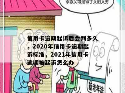 信用卡逾期起诉后会判多久，2020年信用卡逾期起诉标准，2021年信用卡逾期被起诉怎么办