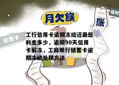 工行信用卡逾期冻结还更低利息多少，逾期90天信用卡解冻，工商银行储蓄卡逾期冻结处理方法