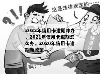 2022年信用卡逾期咋办，2021年信用卡逾期怎么办，2020年信用卡逾期新政策