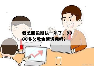 我美团逾期快一年了，9000多欠款会起诉我吗？