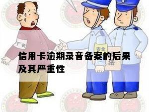 信用卡逾期录音备案的后果及其严重性