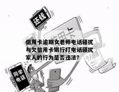 信用卡逾期女老师电话骚扰与欠信用卡银行打电话骚扰家人的行为是否违法？