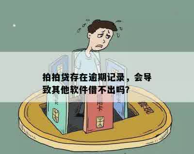 拍拍贷存在逾期记录，会导致其他软件借不出吗？