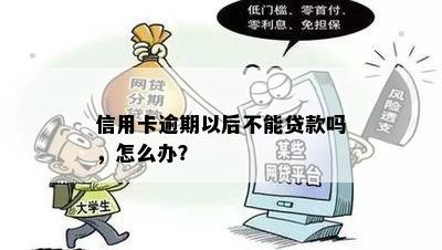 信用卡逾期以后不能贷款吗，怎么办？