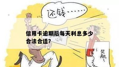 信用卡逾期后每天利息多少合法合适？