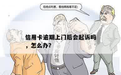 信用卡逾期上门后会起诉吗，怎么办？