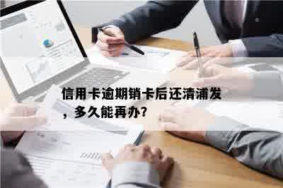 信用卡逾期销卡后还清浦发，多久能再办？