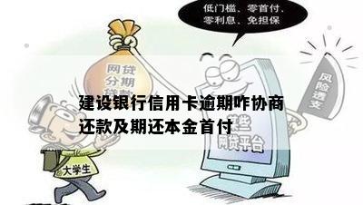 建设银行信用卡逾期咋协商还款及期还本金首付