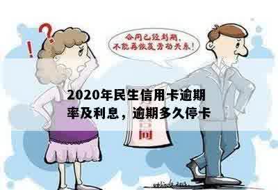 2020年民生信用卡逾期率及利息，逾期多久停卡