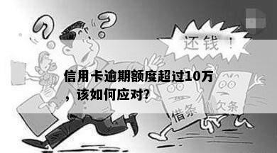 信用卡逾期额度超过10万，该如何应对？