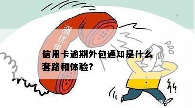 信用卡逾期外包通知是什么套路和体验?