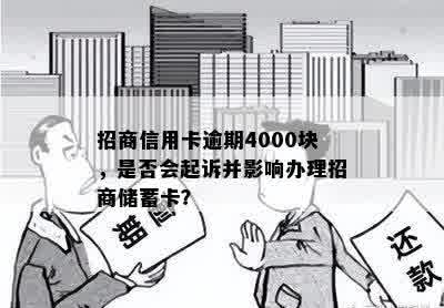 招商信用卡逾期4000块，是否会起诉并影响办理招商储蓄卡？