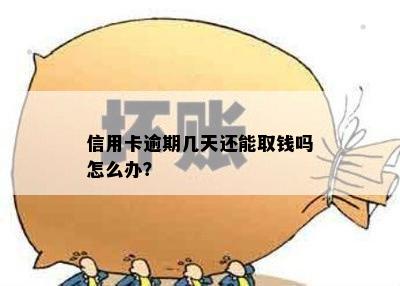 信用卡逾期几天还能取钱吗怎么办？